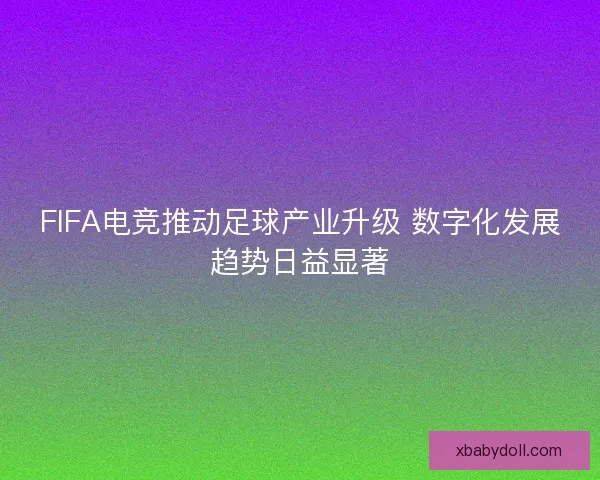 FIFA电竞推动足球产业升级 数字化发展趋势日益显著